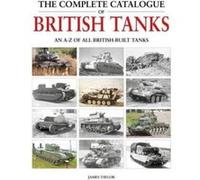 The Complete Catalogue of British Tanks by James Taylor James Taylor (Auteur)