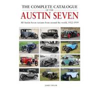 The Complete Catalogue of the Austin Seven: All Austin Seven Variants from Around the World, 1922-1939
