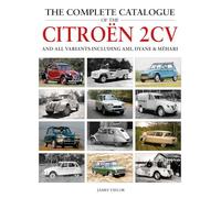 The Complete Catalogue of the Citroen 2cv: And All Variants Including Amis, Dyane & Méhari