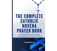 The Complete Catholic Novena Prayer Book: 365 Powerful Novenas to Saints for Miracles, Healing, and Answered Prayers
