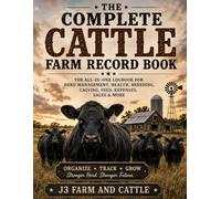 The Complete Cattle Farm Record Book: The All-in-One Logbook for Herd Management, Health, Breeding, Calving, Feed, Expenses, Sales & More