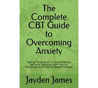 The Complete CBT Guide to Overcoming Anxiety: Talking Therapies UK : A Comprehensive Self-Help Handbook with Practical Worksheets and Evidence-Based Strategies