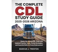 The Complete CDL Study Guide 2025-2026 Arizona: Master the Arizona CDL Exam with Updated Practice Tests, Proven Strategies, and Essential Skills for Every Endorsement