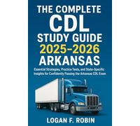 The Complete CDL Study Guide 2025-2026 Arkansas: Essential Strategies, Practice Tests, and State-Specific Insights for Confidently Passing the Arkansas CDL Exam