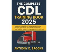 The Complete CDL Training Book 2025: Your All-in-One Guide to Passing the Commercial Driver’s License Exam - Includes Endorsements, Road Rules, Air Brakes, Pre-Trip Inspection, and Practice Tests