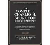 The Complete Charles H. Spurgeon Bible Commentary [New Testament]: A Detailed Guide to Scripture with Insights from the Prince of Preachers (Grapevine Edition)