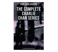 The Complete Charlie Chan Series - All 6 Mystery Novels in One Edition: The House Without a Key, The Chinese Parrot, Behind That Curtain, The Black Camel…