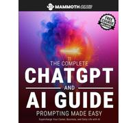 The Complete ChatGPT and AI Guide - Prompting Made Easy: Supercharge Your Career, Business and Daily Life with AI
