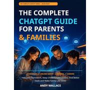 The complete Chatgpt guide for parents and families: Help with Homework, Keep Children Safer Online, Find Better Deals and Make Family Life Easier