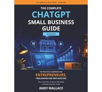 The complete Chatgpt small business guide - US edition: The practical handbook for entrepreneurs, freelancers and side hustlers. Find customers, improve marketing and make business easier.