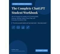 The Complete ChatGPT Student Workbook: 100 AI Prompts for Grades 6-12 Covering Math, Science, Writing, History, Exam Prep, and Everyday Homework Help