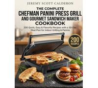 The Complete Chefman Panini Press Grill and Gourmet Sandwich Maker Cookbook: 200 Quick, Easy & Flavorful Recipes with a 30-Day Meal Plan for Indoor Grilling & Paninis