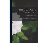 The Complete Chemistry: A Text Book For High Schools And Academies