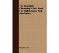 The Complete Chemistry. a Text Book for High Schools and Academies Avery, Elroy M. (Auteur)
