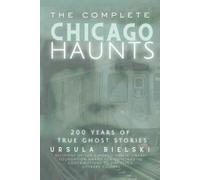 The Complete Chicago Haunts: 200 Years of True Ghost Stories