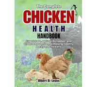 THE COMPLETE CHICKEN HEALTH HAND BOOK: Expert Guide to Poultry Care, Chicken Diseases, Natural Remedies, and Backyard Flock Management for Healthy, Happy Hens
