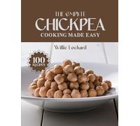 THE COMPLETE CHICKPEA COOKING MADE EASY: Healthy & Protein-Packed Recipes - Salads, Curries, Dips, Bakes, Bowls & More with Versatile Chickpeas