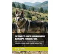 THE COMPLETE CHINESE KUNMING WOLFDOG (CANIS LUPUS FAMILIARIS) GUIDE: 500 Expert Answers, Expanded Explanations, and the Definitive Guide to China's Premier Working Dog