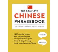 The Complete Chinese Phrasebook: 1,200 Everyday Phrases for Real-Life Situations, Core Vocabulary for Daily Communication, A Practical Speaking Guide with Clear Pronunciation and Cultural Notes
