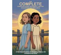 The Complete Christian Guide to Puberty and Sex Education for Teen Girls: A Faith-Based Roadmap for Navigating Puberty with Confidence and Grace