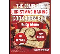 The Complete Christmas Baking Cookbook For Busy Moms: Quick, Family-Friendly Recipes to Bake Joy, Save Time, and Create Holiday Magic Without the Stress