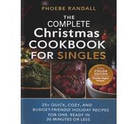 The Complete Christmas Cookbook for Singles: 35+ Quick, Cozy, and Budget-Friendly Holiday Recipes for ONE. Ready in 30 Minutes or Less