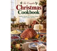 The Complete Christmas Cookbook: Southern Recipes for Christmas Dinner, Cookies, Candy, and Cheer