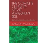 THE COMPLETE CHUNCKY VELVET AMIGURUMI BIBLE: 100 Easy No-Sew Crochet Patterns for Chunky Chenille Yarn Plushies, Kawaii Animals, Food, Fantasy Creatures & Cozy Gifts