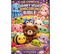 THE COMPLETE CHUNKY VELVET AMIGURUMI BIBLE.: Easy no-sew crochet patterns for super cute chenille yarn plushies, kawai animals, and jumbo beginners project.