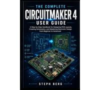 THE COMPLETE CIRCUITMAKER 4 USER GUIDE: A Step-by-Step Handbook for Designing PCB Layouts, Creating Schematics, and Mastering Electronic Design from Beginner to Advanced