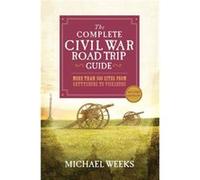 The Complete Civil War Road Trip Guide More than 500 Sites from Gettysburg to Vicksburg by Michael Weeks Michael Weeks (Auteur)