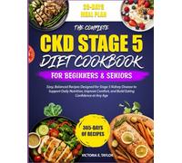 THE COMPLETE CKD STAGE 5 DIET COOKBOOK FOR BEGINNERS & SENIORS: Easy, Balanced Recipes Designed for Stage 5 kidney disease to Support Daily Nutrition, ... and Build Eating Confidence at Any Age