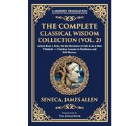 The Complete Classical Wisdom Collection (Vol. 2): Letters from a Stoic, On the Shortness of Life & As a Man Thinketh - Timeless Lessons in Resilience and Self-Mastery