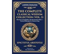The Complete Classical Wisdom Collection (Vol. 3): Discourses & Enchiridion with Nicomachean Ethics - Practical Philosophy for Virtuous Living