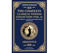 The Complete Classical Wisdom Collection (Vol. 4): Politics & Rhetoric - Aristotle on Leadership, Statecraft and Persuasion
