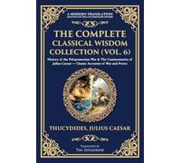 The Complete Classical Wisdom Collection (Vol. 6): History of the Peloponnesian War & The Commentaries of Julius Caesar - Classic Accounts of War and Power
