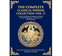 The Complete Classical Wisdom Collection (Vol. 7): On War, The Maxims of Napoleon & Frederick the Great's Instructions - Masterpieces of Modern Strategy (Deluxe Hardbound Edition)