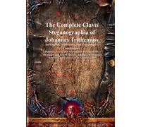 The Complete Clavis Steganographia of Johannes Trithemius: An English Translation and Comparative Commentary