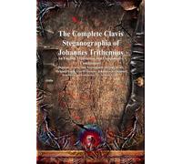 The Complete Clavis Steganographia of Johannes Trithemius: An English Translation and Comparative Commentary