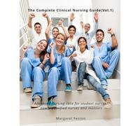 The Complete Clinical Nursing Guide (Vol.1): Advanced nursing care for student nurses, newly qualified nurses and mentors