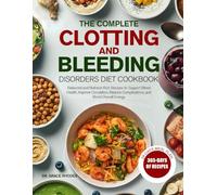 THE COMPLETE CLOTTING AND BLEEDING DISORDERS DIET COOKBOOK: Balanced and Nutrient-Rich Recipes to Support Blood Health, Improve Circulation, Reduce Complications, and Boost Overall Energy