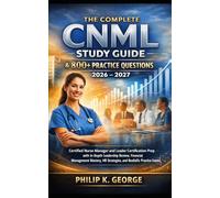 The Complete CNML Study Guide & 800+ Practice Questions 2026 - 2027: Certified Nurse Manager and Leader Certification Prep with In-Depth Leadership ... HR Strategies, and Realistic Practice Exams