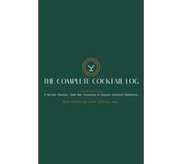 The Complete Cocktail Log: A Recipe Journal, Home Bar Inventory & Classic Cocktail Reference for Mixologists and Home Bartenders