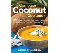 The Complete Coconut Cookbook: 200 Gluten-free, Grain-free and Nut-free Vegan Recipes Using Coconut Flour, Oil, Sugar and More