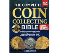 The Complete Coin Collecting Bible: The Most Comprehensive & Updated Guide for Beginners and Advanced Collectors to Identify, Buy, Sell & Profit from Rare Coins From All Ages