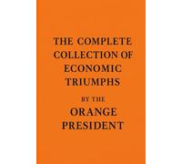 The Complete Collection of Economic Triumphs by the Orange President