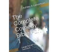 The Complete Comedy Bible Part 1 : Laugh You A** Off Today: Just Do It
