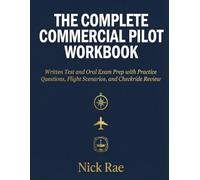 The Complete Commercial Pilot Workbook • Subtitle: Written Test and Oral Exam Prep with Practice Questions, Flight Scenarios, and Checkride Review