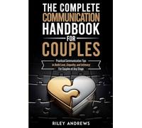 The Complete Communication Handbook for Couples: Practical Communication Tips to Build Love, Empathy, and Intimacy - For Couples at Any Stage