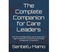 The Complete Companion for Care Leaders: With the Full Safeguarding, CQC & Governance, Legal Framework, and Leadership & Change Management Companions